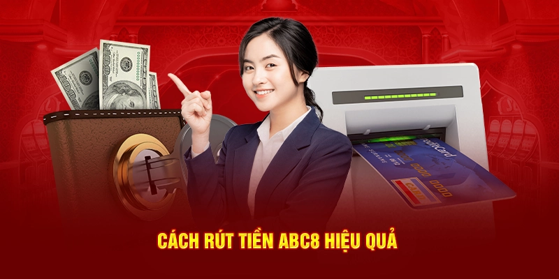 Cách rút tiền ABC8 hiệu quả