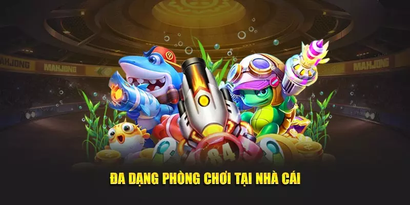 Đa dạng phòng chơi tại nhà cái