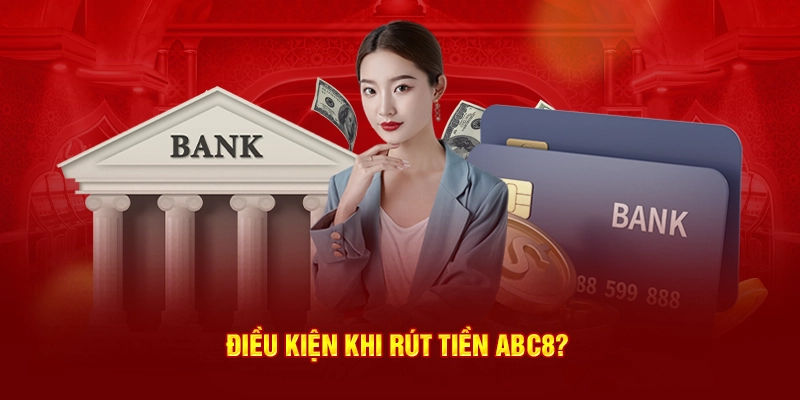 Điều kiện khi rút tiền ABC8?