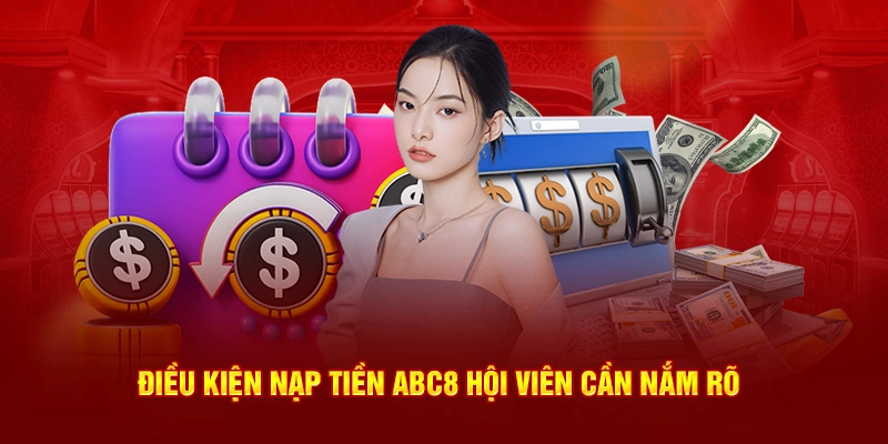 Điều kiện nạp tiền ABC8 hội viên cần nắm rõ