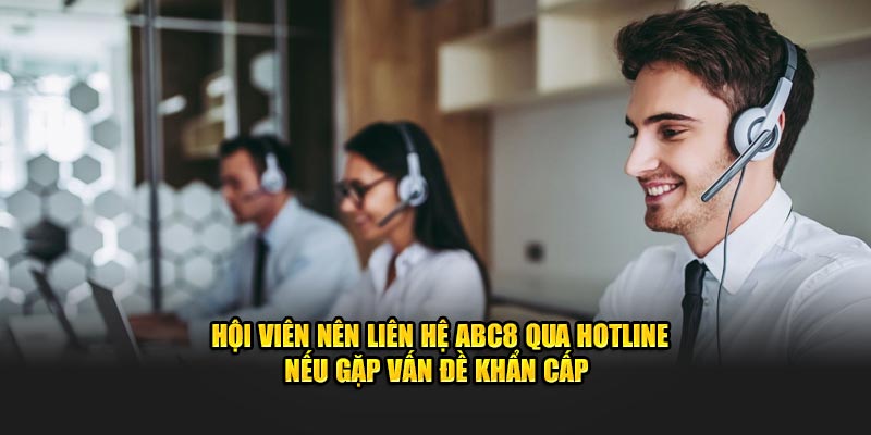 Hội viên nên Liên Hệ ABC8 qua hotline nếu gặp vấn đề khẩn cấp 