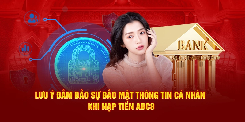 Chú ý đến việc bảo vệ thông tin khi thực hiện nạp tiền ABC8